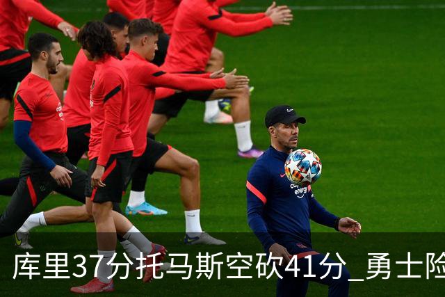 库里37分托马斯空砍41分 勇士险胜篮网止3连败